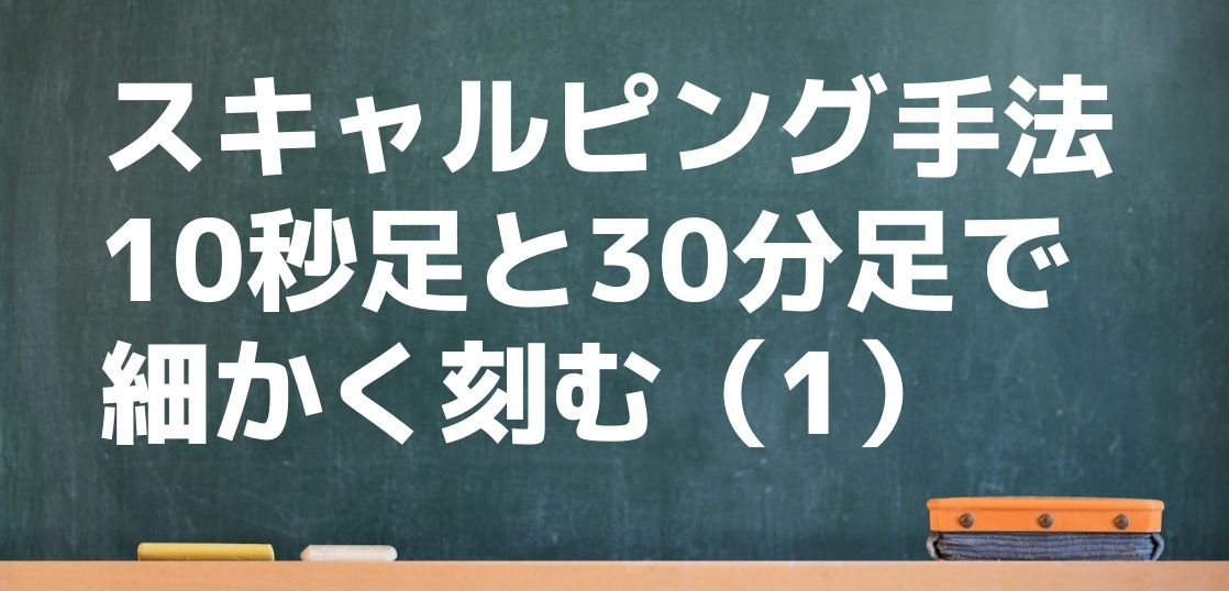 スキャルピング手法 1分足と30分足で細かく刻む Fxスキャルピング デイトレード大全